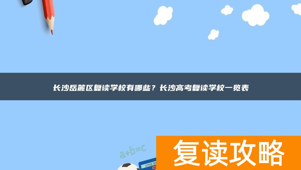 长沙岳麓区复读学校有哪些？长沙高考复读学校一览表